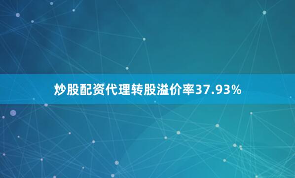 炒股配资代理转股溢价率37.93%